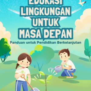 Edukasi lingkungan untuk masa depan: panduan untuk pendidikan berkelanjutan