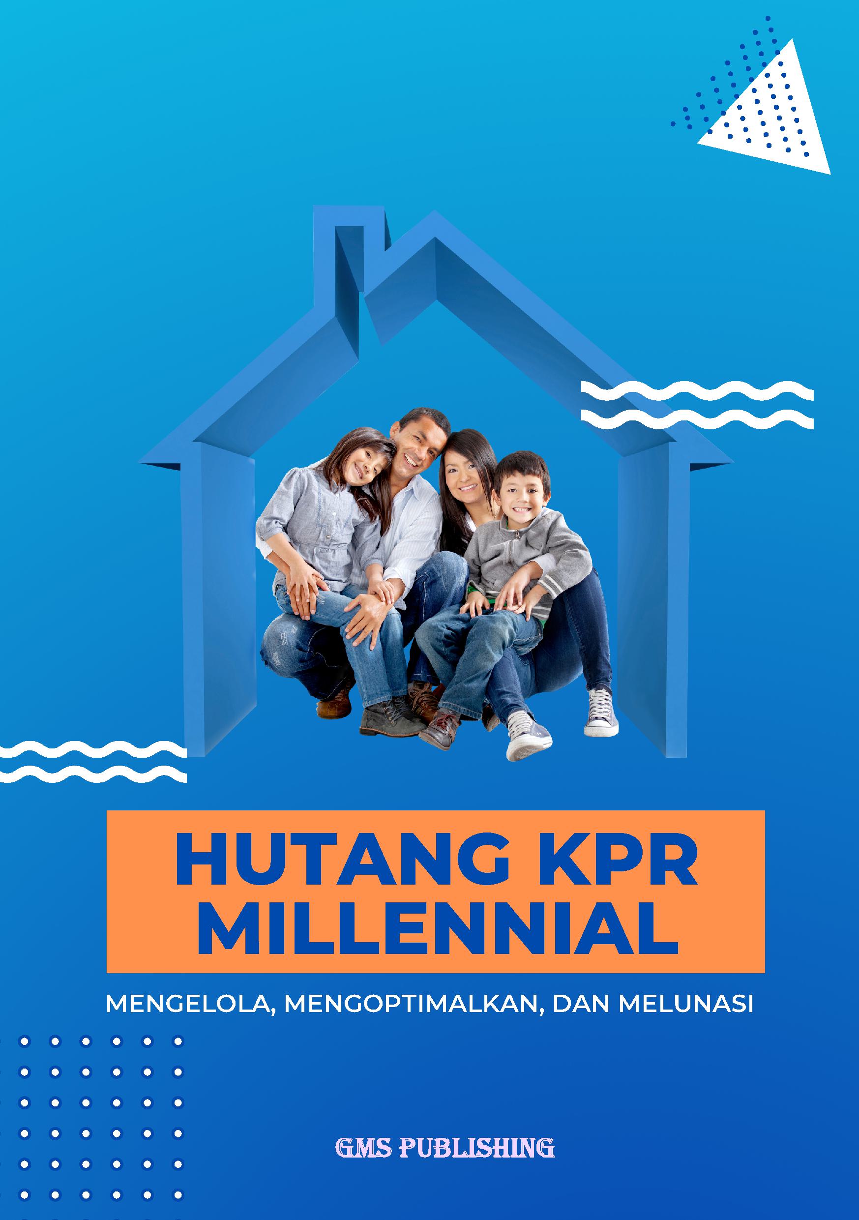 Hutang kpr millennial: mengelola, mengoptimalkan, dan melunasi