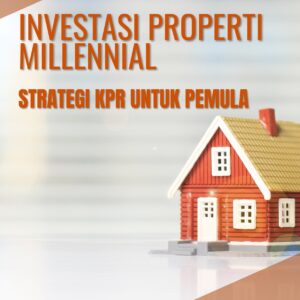Investasi properti millennial: strategi kpr untuk pemula