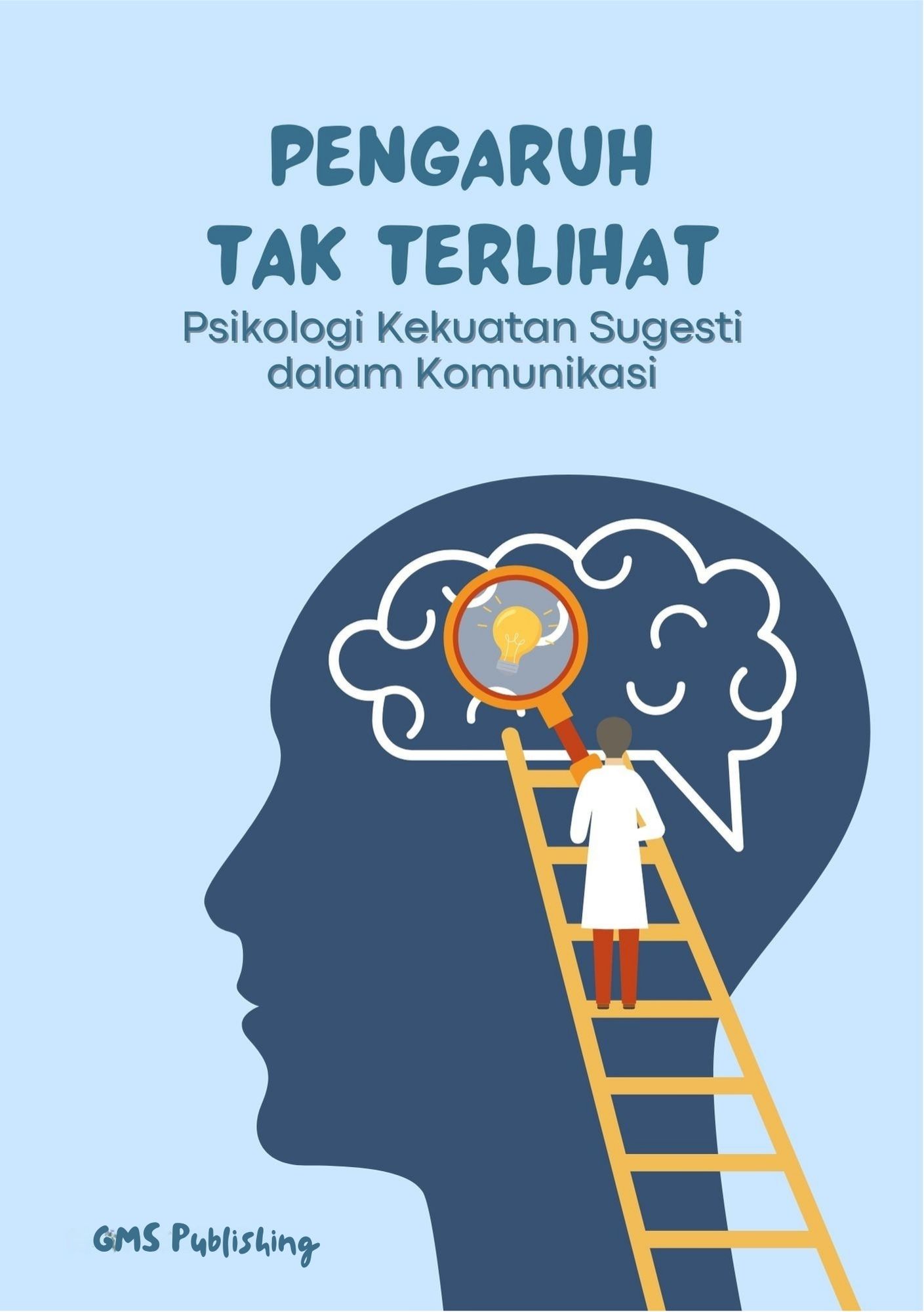 Pengaruh tak terlihat : psikologi kekuatan sugesti dalam komunikasi