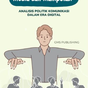 Media dan manipulasi : analisis politik komunikasi dalam era digital