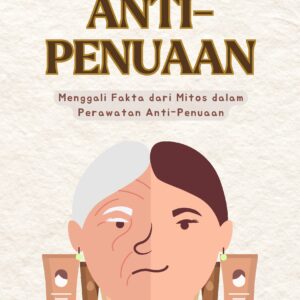Anti-penuaan: menggali fakta dari mitos dalam perawatan anti-penuaan