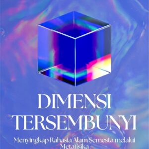 Dimensi tersembunyi : menyingkap rahasia alam semesta melalui metafisika