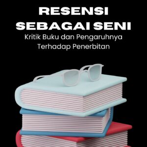 Resensi sebagai seni : kritik buku dan pengaruhnya terhadap penerbitan