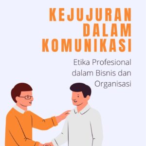 Kejujuran dalam komunikasi : etika profesional dalam bisnis dan organisasi