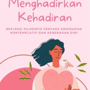 Menghadirkan kehadiran : refleksi filosofis tentang kehidupan kontemplatif dan kebenaran diri