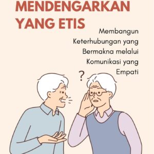 Seni mendengarkan yang etis : membangun keterhubungan yang bermakna melalui komunikasi yang empati