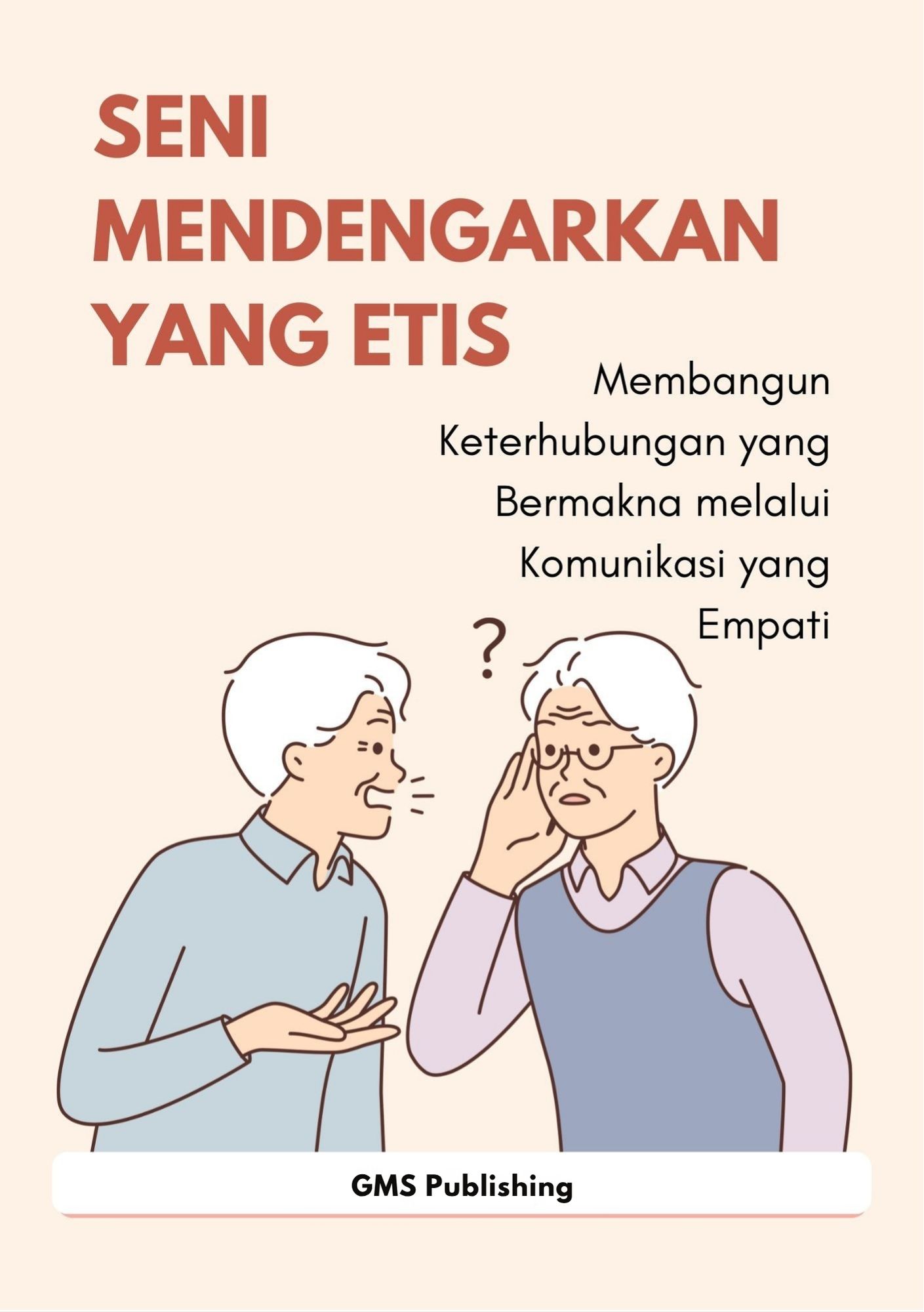 Seni mendengarkan yang etis : membangun keterhubungan yang bermakna melalui komunikasi yang empati