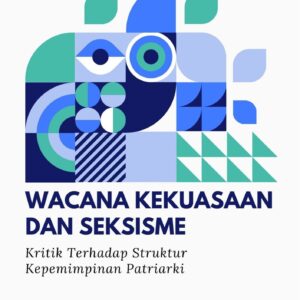 Wacana kekuasaan dan seksisme : kritik terhadap struktur kepemimpinan patriarki