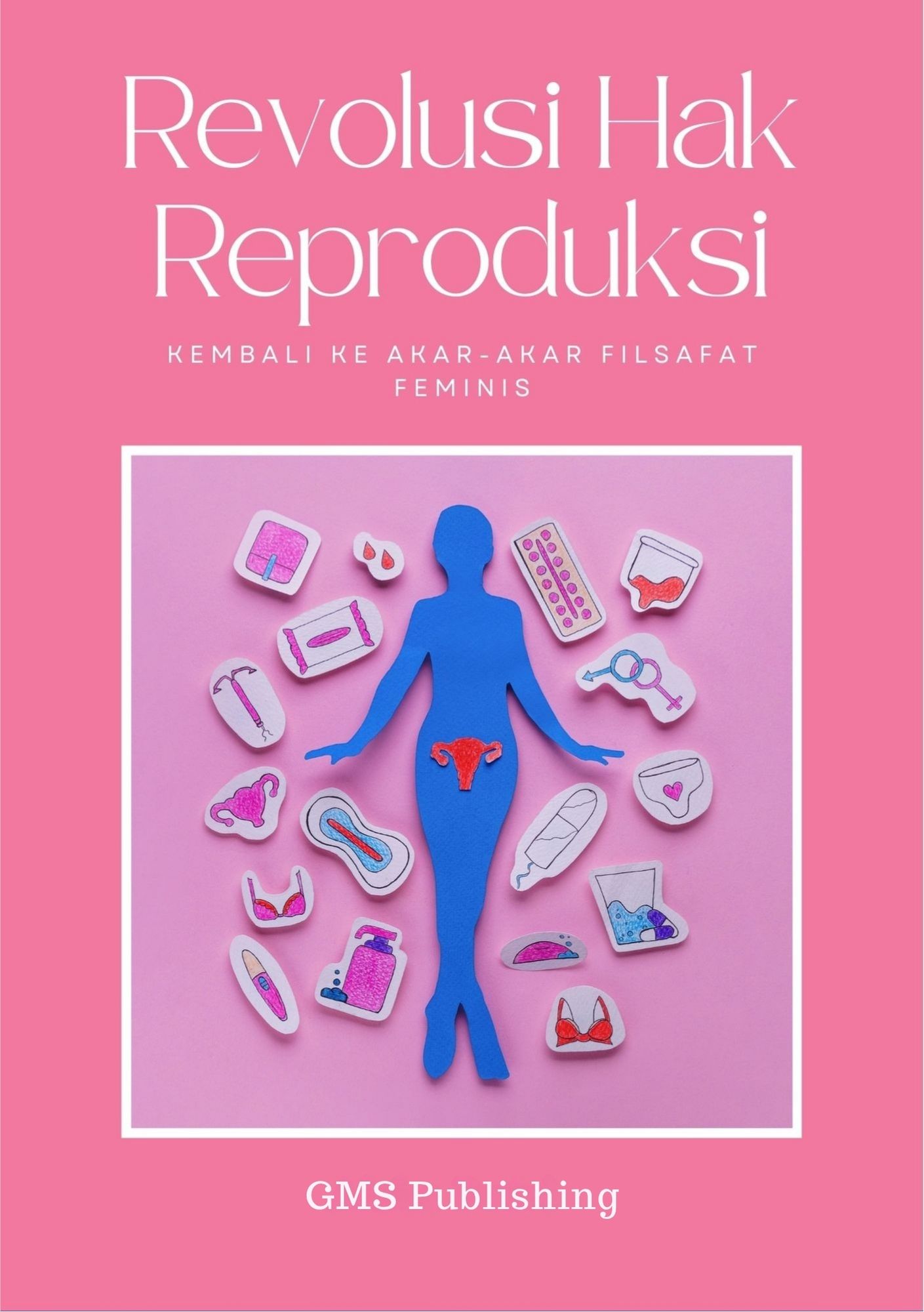 Revolusi hak reproduksi : kembali ke akar-akar filsafat feminis