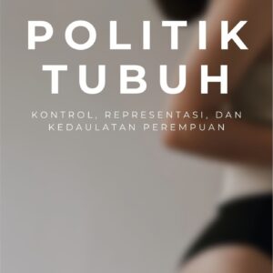 Politik tubuh : kontrol, representasi, dan kedaulatan perempuan