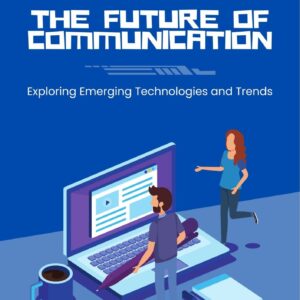 The future of communication : exploring emerging technologies and trends