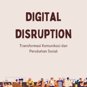 Digital disruption : transformasi komunikasi dan perubahan sosial"
