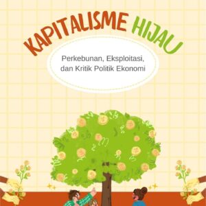 Kapitalisme hijau : perkebunan, eksploitasi, dan kritik politik ekonomi