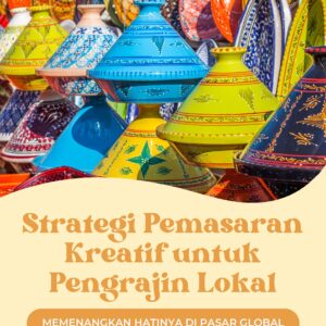 Strategi pemasaran kreatif untuk pengrajin lokal: memenangkan hatinya di pasar global