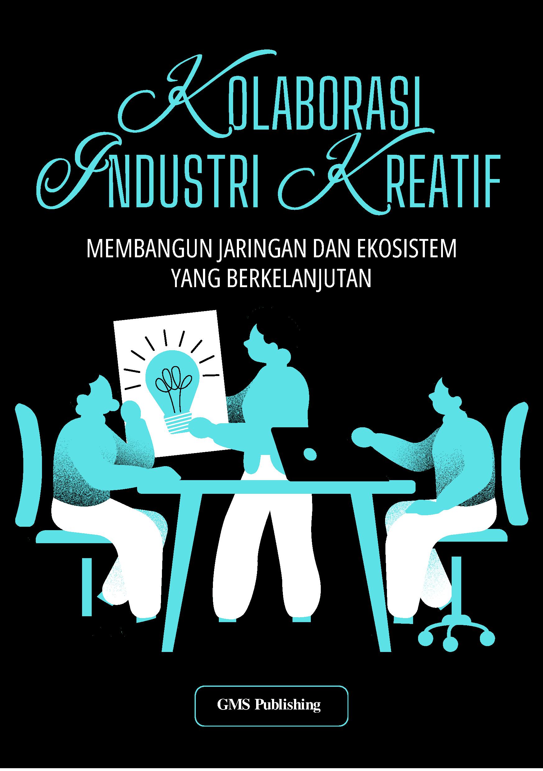 Kolaborasi industri kreatif: membangun jaringan dan ekosistem yang berkelanjutan