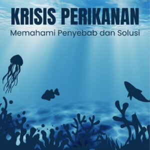 Krisis perikanan : memahami penyebab dan solusi