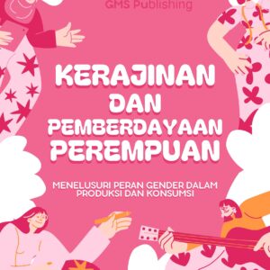 Kerajinan dan pemberdayaan perempuan: menelusuri peran gender dalam produksi dan konsumsi