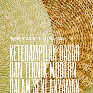 Menganyam kembali warisan: keterampilan dasar dan teknik modern dalam seni anyaman