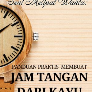 Seni melipat waktu: panduan praktis membuat jam tangan dari kayu