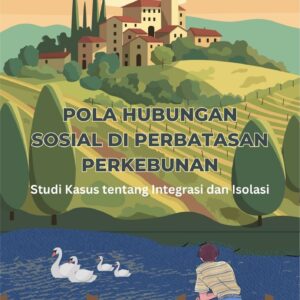 Pola hubungan sosial di perbatasan perkebunan : studi kasus tentang integrasi dan isolasi