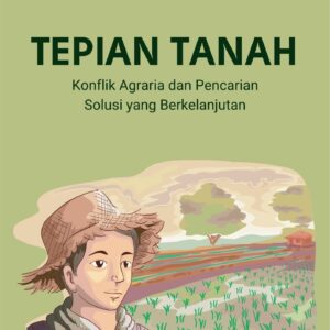 Tepian tanah : konflik agraria dan pencarian solusi yang berkelanjutan