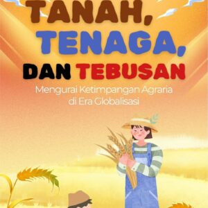 Tanah, tenaga, dan tebusan : mengurai ketimpangan agraria di era globalisasi