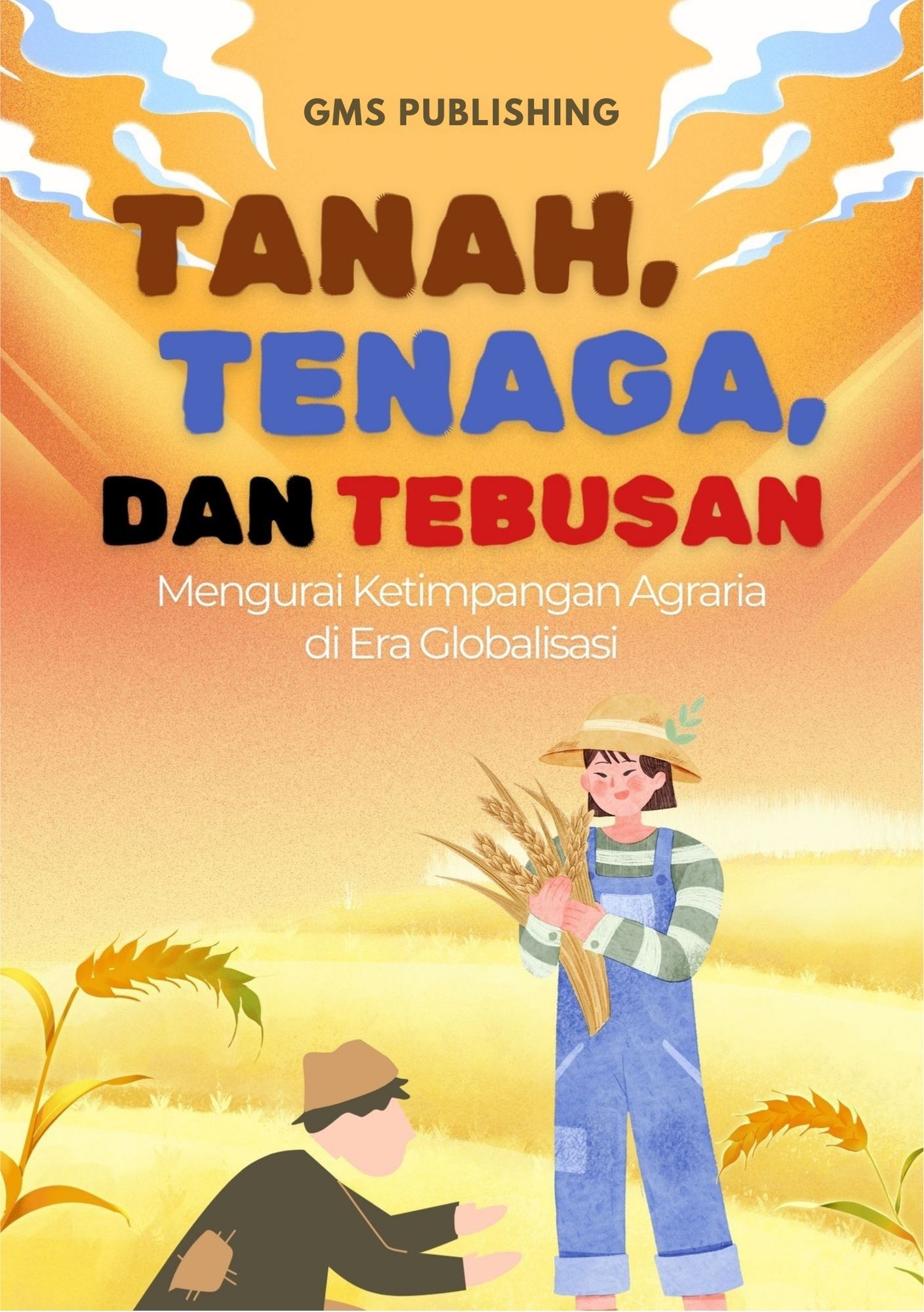 Tanah, tenaga, dan tebusan : mengurai ketimpangan agraria di era globalisasi
