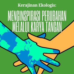 Kerajinan ekologis: menginspirasi perubahan melalui karya tangan