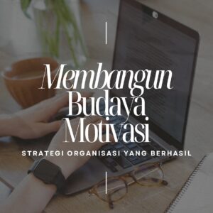 Membangun budaya motivasi: strategi organisasi yang berhasil
