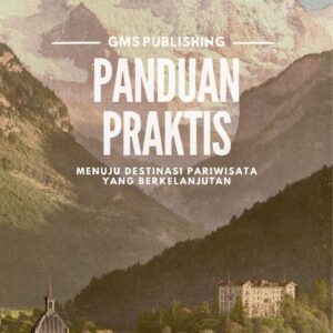 Panduan praktis : menuju destinasi pariwisata yang berkelanjutan