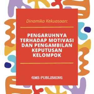 Dinamika kekuasaan: pengaruhnya terhadap motivasi dan pengambilan keputusan kelompok