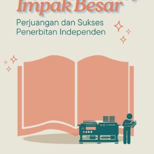 Penerbit kecil, impak besar : perjuangan dan sukses penerbitan independen
