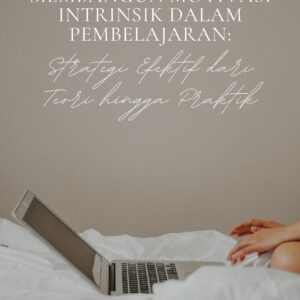 Membangun motivasi intrinsik dalam pembelajaran: strategi efektif dari teori hingga praktik
