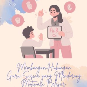 Membangun hubungan guru-siswa yang mendorong motivasi belajar: panduan komprehensif untuk praktik yang berdaya