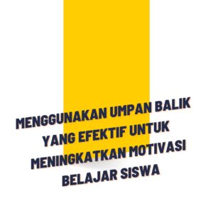 Menggunakan umpan balik yang efektif untuk meningkatkan motivasi belajar siswa