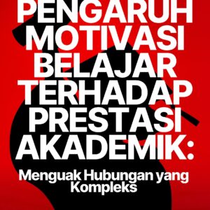 Pengaruh motivasi belajar terhadap prestasi akademik: menguak hubungan yang kompleks