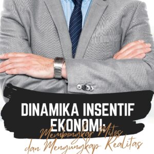 Dinamika insentif ekonomi: membongkar mitos dan mengungkap realitas