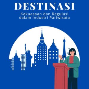 Politik destinasi : kekuasaan dan regulasi dalam industri pariwisata