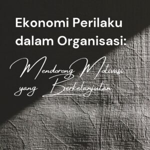 Ekonomi perilaku dalam organisasi: mendorong motivasi yang berkelanjutan