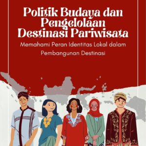 Politik budaya dan pengelolaan destinasi pariwisata : memahami peran identitas lokal dalam pembangunan destinasi
