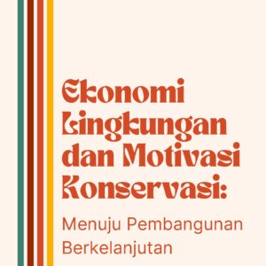 Ekonomi lingkungan dan motivasi konservasi: menuju pembangunan berkelanjutan