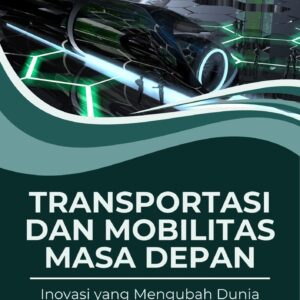 Transportasi dan mobilitas masa depan : inovasi yang mengubah dunia