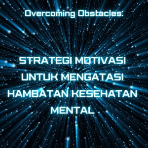 Overcoming obstacles: strategi motivasi untuk mengatasi hambatan kesehatan mental
