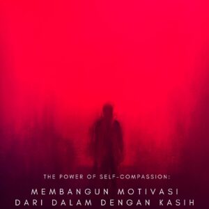 The power of self-compassion: membangun motivasi dari dalam dengan kasih sayang pada diri sendiri