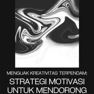 Menguak kreativitas terpendam: strategi motivasi untuk mendorong ekspresi kreatif