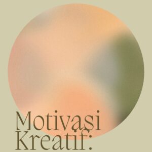 Motivasi kreatif: mendorong inovasi dalam kehidupan dan pekerjaan