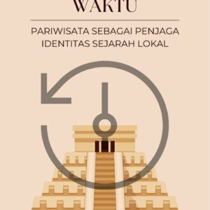 Melacak waktu : pariwisata sebagai penjaga identitas sejarah lokal