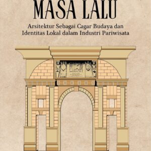 Menghadirkan masa lalu : arsitektur sebagai cagar budaya dan identitas lokal dalam industri pariwisata
