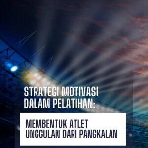 Strategi motivasi dalam pelatihan: membentuk atlet unggulan dari pangkalan